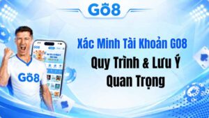 Xác Minh Tài Khoản GO8 – Quy Trình & Lưu Ý Quan Trọng